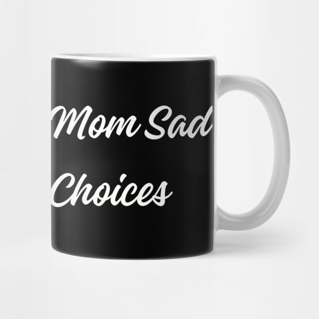 Humorous 'I Make My Mom Sad With My Choices' Tee - Sarcastic Statement Shirt for Casual Wear - Funny Gift for Son or Daughter by TeeGeek Boutique